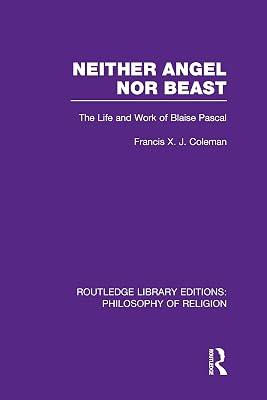 Neither Angel Nor Beast: The Life and Work of Blaise Pascal (Routledge Library Editions: Philosophy of Religion) by Coleman, Francis X. J. | Hardcover | Philosophy 2
