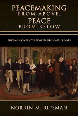 Peacemaking from Above, Peace from Below: Ending Conflict Between Regional Rivals (Cornell Studies in Security Affairs) by Ripsman, Norrin M. | Hardcover | Political Science 2