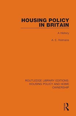 Housing Policy in Britain: A History: 10 (Routledge Library Editions: Housing Policy and Home Ownership) by Holmans, A. E. | Hardcover | Human Geography 2