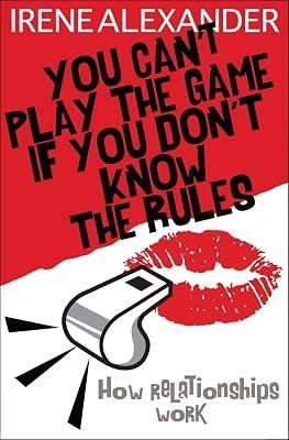 You Can't Play the Game If You Don't Know the Rules: How Relationships Work by Alexander, Irene | Paperback | Family & Relationships 2