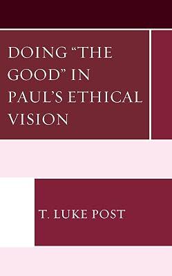 Doing “the Good” in Paul’s Ethical Vision by Post, T. Luke | Hardcover | Biblical Studies & Exegesis 2