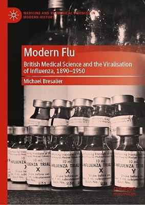 Modern Flu: British Medical Science and the Viralisation of Influenza, 1890―1950 (Medicine and Biomedical Sciences in Modern History) by UNKNOWN | Hardcover | History: Earliest Times To Present Day 2