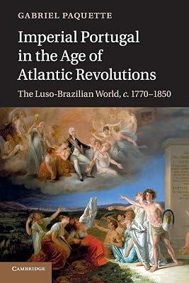 Imperial Portugal in the Age of Atlantic Revolutions: The Luso-Brazilian World, c.1770–1850 by Paquette, Gabriel | Paperback | History 2