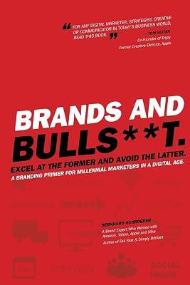 Brands and Bulls**t: Excel at the Former and Avoid the Latter. A Branding Primer for Millennial Marketers in a Digital Age. by Schroeder, Bernhard | Paperback | Business & Economics 2