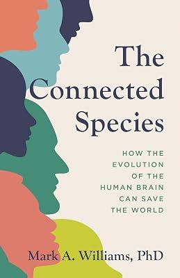 The Connected Species: How the Evolution of the Human Brain Can Save the World by Williams, Mark A. | Hardcover | Social 2