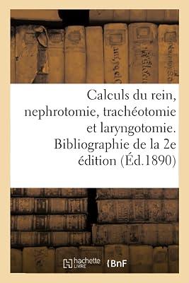 Des Calculs Du Rein Et de la Nephrotomie Et Sur La Trachéotomie Et La Laryngotomie Du Dr Melchor: Articles Bibliographiques de la 2e Édition 1889 by Sans Auteur | Paperback | History Of Medicine 2