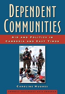 Dependent Communities: Aid and Politics in Cambodia and East Timor: 48 (Studies on Southeast Asia) by Hughes, Caroline | Hardcover | Political Science 2