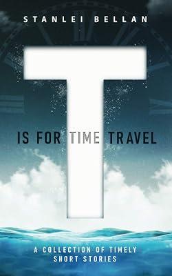 T Is for Time Travel: A collection of timely short stories by Bellan, Stanlei | Paperback | Science Fiction 2