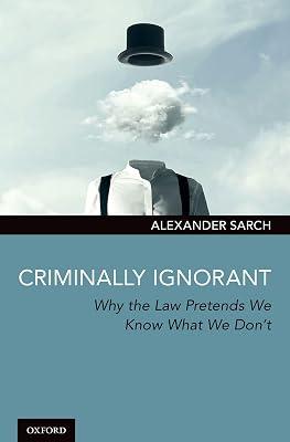 Criminally Ignorant: Why the Law Pretends We Know What We Don't by Alexander Sarch | Hardcover | Criminal Law & Procedure 2