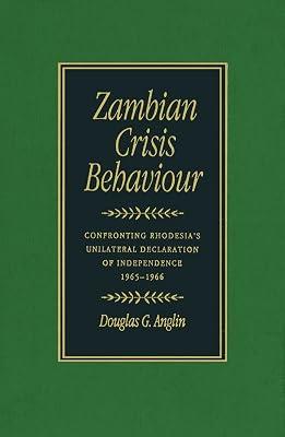 Zambian Crisis Behaviour: Confronting Rhodesia's Unilateral Declaration of Independence, 1965-1966 by Anglin, Douglas G. | Hardcover | International Relations 2