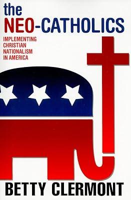 The Neo-Catholics: Implementing Christian Nationalism in America by Clermont, Betty | Paperback | History 2