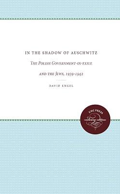 In the Shadow of Auschwitz: The Polish Government-in-exile and the Jews, 1939-1942 by Engel, David | Paperback | The Holocaust 2