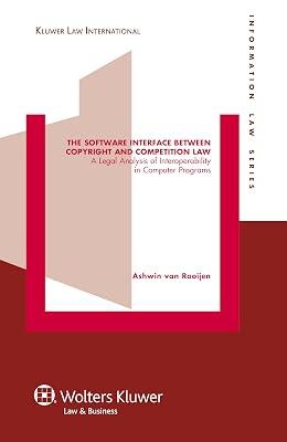The Software Interface between Copyright and Competition Law: A Legal Analysis of Interoperability in Computer Programs (Information Law, 20) by Rooijen, Ashwin van | Hardcover | Intellectual Property Law 2