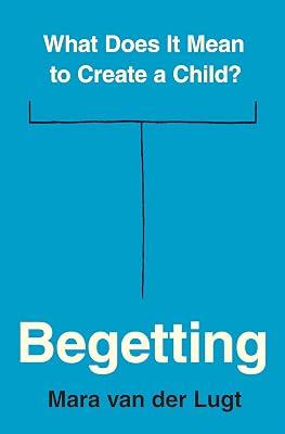 Begetting: What Does It Mean to Create a Child? by van der Lugt, Mara | Hardcover | Philosophy 2