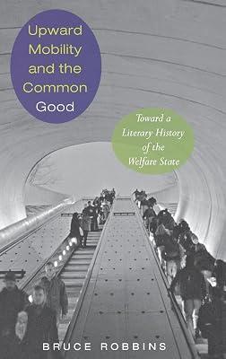 Upward Mobility and the Common Good – Toward a Literary History of the Welfare State by Robbins, Bruce | Hardcover | Literature: History & Criticism 2