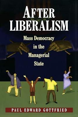 After Liberalism: Mass Democracy in the Managerial State: 25 (New Forum Books, 25) by Gottfried, Paul Edward | Paperback | Political Science 2