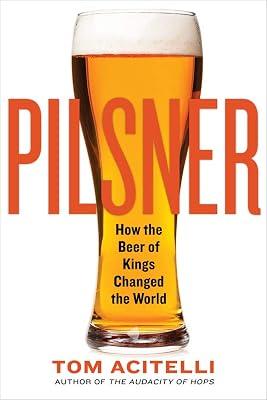 Pilsner: How the Beer of Kings Changed the World by Tom Acitelli | Paperback | Cooking 2