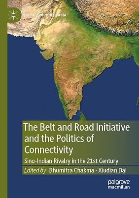 The Belt and Road Initiative and the Politics of Connectivity: Sino-Indian Rivalry in the 21st Century (Politics of South Asia) by Bhumitra Chakma; Xiudian Dai | Paperback | International Relations 2
