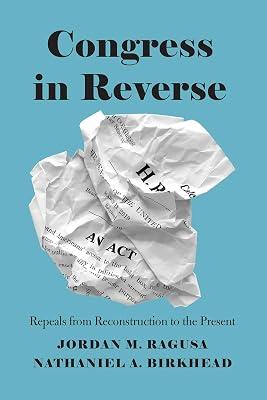 Congress in Reverse – Repeals from Reconstruction to the Present by Ragusa, Jordan M.; Birkhead, Nathaniel A. | Hardcover | Usa 2