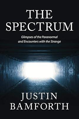 The Spectrum: Glimpses of the Paranormal and Encounters with the Strange by Bamforth, Justin | Paperback | Unexplained Phenomena 2