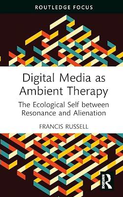 Digital Media as Ambient Therapy: The Ecological Self between Resonance and Alienation (Routledge Studies in New Media and Cyberculture) by Russell, Francis | Hardcover | The Arts: General Topics 2