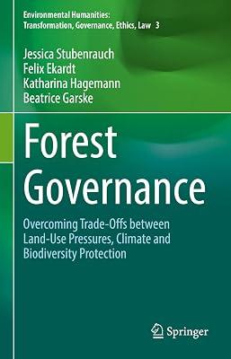 Forest Governance: Overcoming Trade-offs Between Land-use Pressures, Climate and Biodiversity Protection (3) (Environmental Humanities: Transformation, Governance, Ethics, Law) by Ekardt, Felix; Garske, Beatrice; Stubenrauch, Jessica; Hagemann, Katharina | Hardcover | Science 2