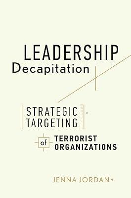 Leadership Decapitation: Strategic Targeting of Terrorist Organizations (Studies in Violence and Terrorism) by Jordan, Jenna | Hardcover | Terrorism 2