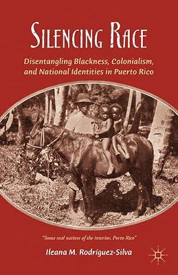 Silencing Race: Disentangling Blackness, Colonialism, and National Identities in Puerto Rico by UNKNOWN | Hardcover | History Of The Americas 2