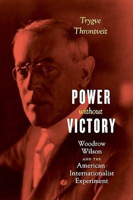 Power without Victory – Woodrow Wilson and the American Internationalist Experiment by Throntveit, Trygve | Paperback | History Of The Americas 2