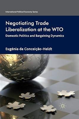 Negotiating Trade Liberalization at the Wto: Domestic Politics and Bargaining Dynamics (International Political Economy) by UNKNOWN | Paperback | Development Studies 2