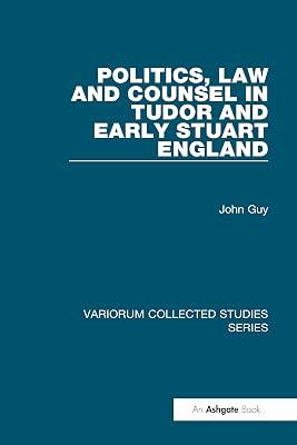 Politics, Law and Counsel in Tudor and Early Stuart England: 691 (Variorum Collected Studies Series) by Guy, John A. | Hardcover | History 2