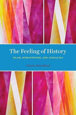 The Feeling of History: Islam, Romanticism, and Andalusia by Hirschkind, Charles | Paperback | Miscellaneous Items 2
