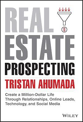 Real Estate Prospecting: Create a Million-Dollar Life Through Relationships, Online Leads, Technology, and Social Media by Ahumada, Tristan | Hardcover | Business & Economics 2