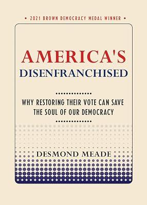 America's Disenfranchised: Why Restoring Their Vote Can Save the Soul of Our Democracy (Brown Democracy Medal) by Meade, Desmond | Paperback | Elections & Referenda 2