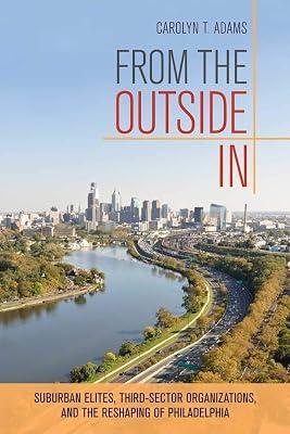 From the Outside in: Suburban Elites, Third-Sector Organizations, and the Reshaping of Philadelphia by Adams, Carolyn T. | Hardcover | Political Science 2