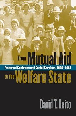 From Mutual Aid to the Welfare State: Fraternal Societies and Social Services, 1890-1967 by Beito, David T. | Paperback | Political Science 2