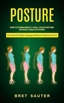 Posture: How to Permanently Heal Your Posture Without Tons of Effort (How Does Our Body Language Influence People Around Us) by Sauter, Bret | Paperback | Exercise & Workout Books 2