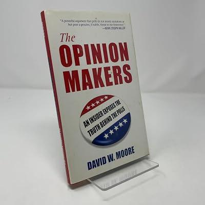 The Opinion Makers: An Insider Exposes the Truth Behind the Polls: An Insider Reveals How Media Polls Distort Elections and Manipulate Consent by Moore, David W. | Hardcover | Public Opinion & Polls 2