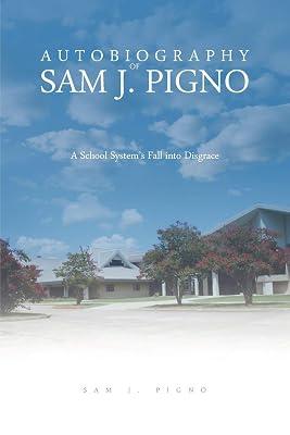 Autobiography of Sam J. Pigno: A School System's Fall Into Disgrace by Pigno, Sam J | Paperback | Autobiography: General 2