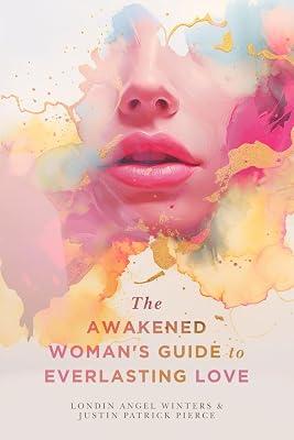 The Awakened Woman's Guide to Everlasting Love by Winters, Londin Angel; Pierce, Justin Patrick | Paperback | Mind 2