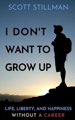 I Don't Want To Grow Up: Life, Liberty, and Happiness. Without a Career.: 3 (Nature Book) by Stillman, Scott | Paperback | Self-Help 2