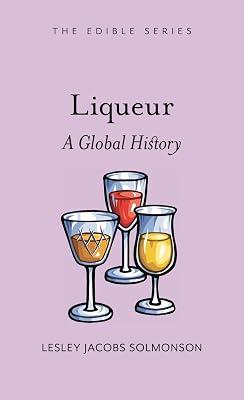 Liqueur: A Global History (Edible) by Solmonson, Lesley Jacobs | Hardcover | Alcoholic Beverages 2