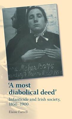 A most diabolical deed: Infanticide and Irish Society, 1850-1900 by Farrell, Elaine | Hardcover | History 2