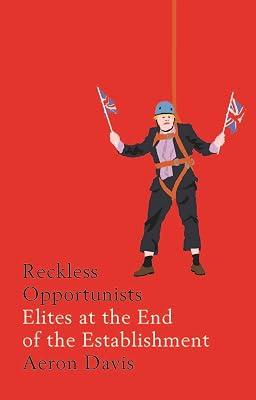 Reckless Opportunists: Elites at the End of the Establishment (Manchester Capitalism) by Davis, Aeron | Hardcover | Political Leaders & Leadership 2