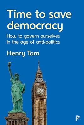 Time to Save Democracy: How to Govern Ourselves in the Age of Anti-Politics by Tam, Henry | Paperback | Central Government Policies 2