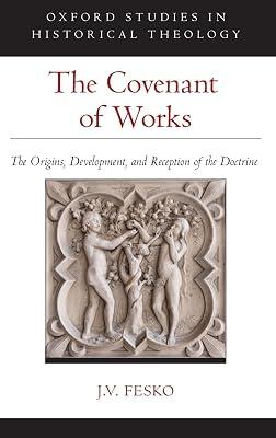 The Covenant of Works: The Origins, Development, and Reception of the Doctrine (Oxford Studies in Historical Theology) by J. V. Fesko | Hardcover | Church History 2