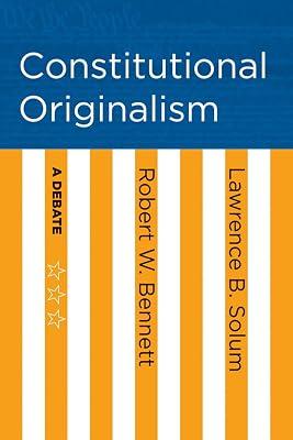 Constitutional Originalism: A Debate by Bennett, Robert W.; Solum, Lawrence B. | Hardcover | Constitution: Government & The State 2