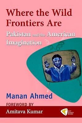 Where the Wild Frontiers Are: Pakistan and the American Imagination by Ahmed, Manan | Paperback | History 2