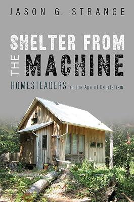 Shelter from the Machine: Homesteaders in the Age of Capitalism by Strange, Jason G. | Paperback | Central Southern States 2
