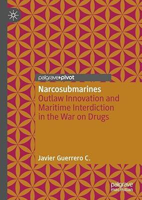 Narcosubmarines: Outlaw Innovation and Maritime Interdiction in the War on Drugs by Guerrero C., Javier | Hardcover | Colombia 2